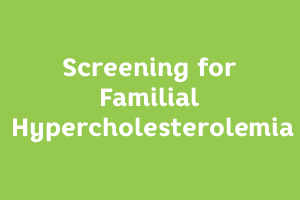 Screening for Familial Hypercholesterolemia