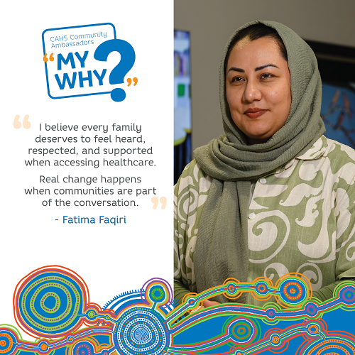 Fatima says "I believe every family deserves to feel heard, respected, and supported when accessing healthcare. Real change happens when communities are part of the conversation".
