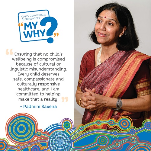 Padmini says "Ensuring that no child's wellbeing is compromised because of cultural or linguistic misunderstanding. Every child deserves safe, compassionate and culturally response healthcare, and I am committed to helping make that a reality".