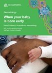 Cover image of the publication 'When your baby is born early: Quick guide' for King Edward Memorial Hospital and Perth Children's Hospital, depicting a very small premature baby's hand laying on top of an adult hand